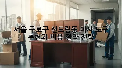 서울 구로구 신도림동 이사, 도구 추천과 비용 절약 전략!