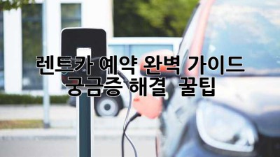 렌트카 예약 완벽 가이드: 궁금증 해결 & 꿀팁