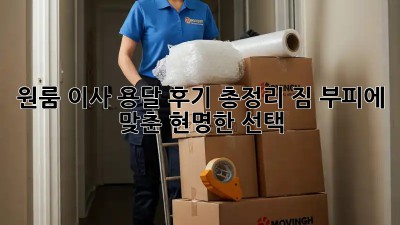 원룸 이사, 용달 후기 총정리: 짐 부피에 맞춘 현명한 선택!